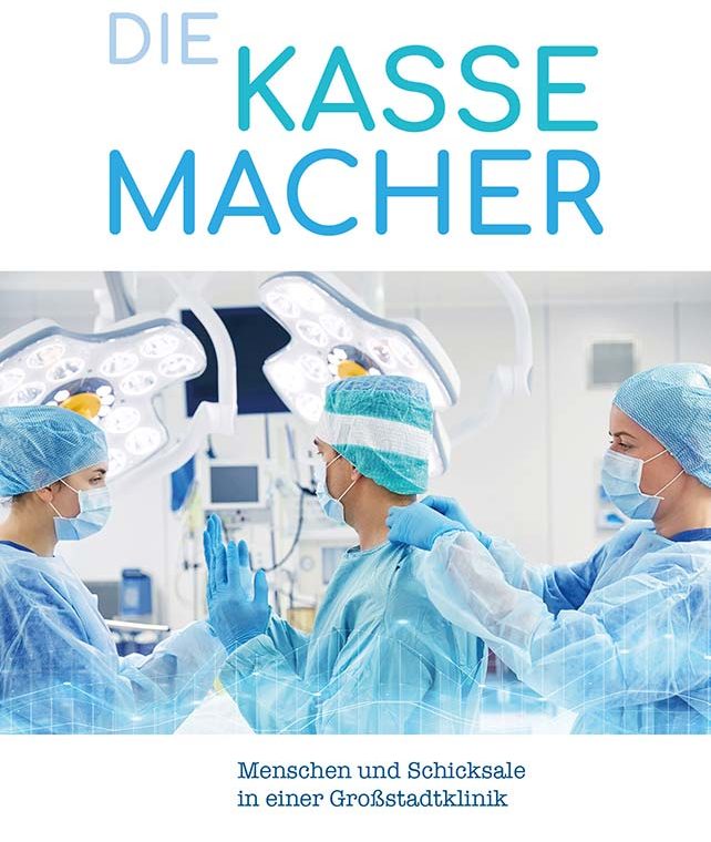 Cover: Die Kassemacher – Hinter den Kulissen einer Großstadt-Klinik